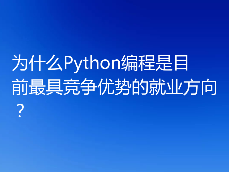 为什么Python编程是目前最具竞争优势的就业方向？