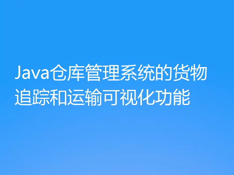 Java仓库管理系统的货物追踪和运输可视化功能