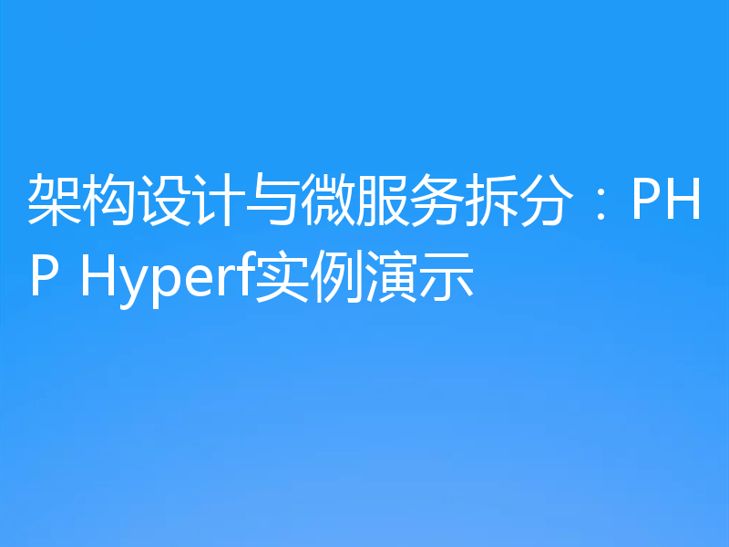 架构设计与微服务拆分：PHP Hyperf实例演示