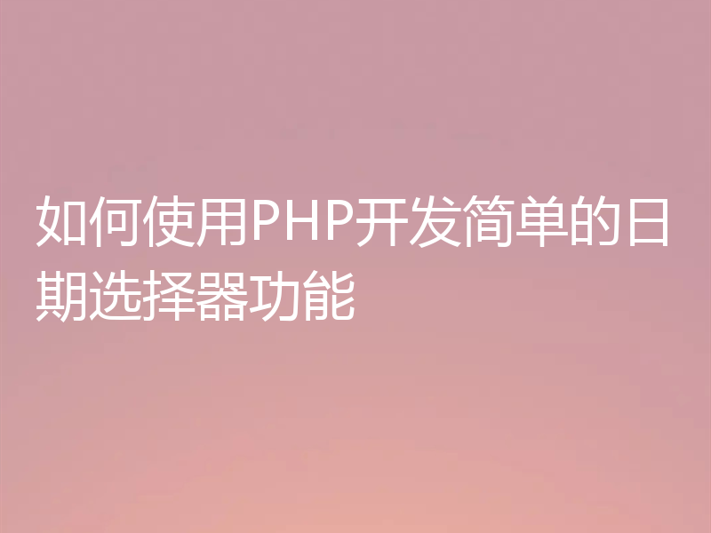 如何使用PHP开发简单的日期选择器功能