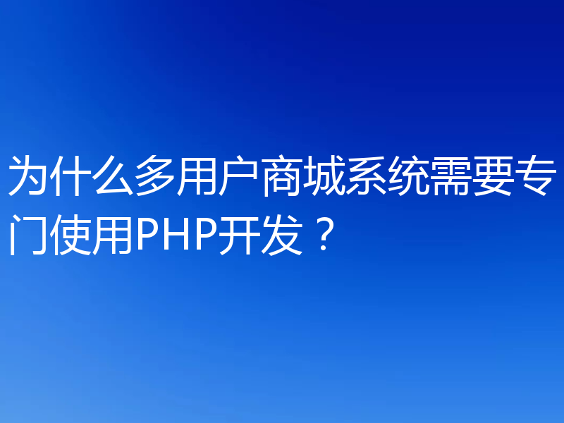 为什么多用户商城系统需要专门使用PHP开发？