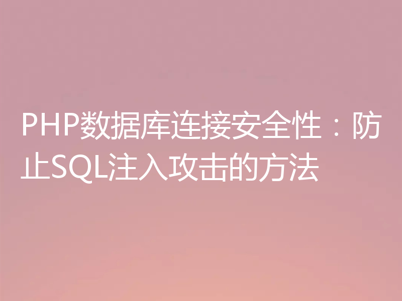 PHP数据库连接安全性：防止SQL注入攻击的方法