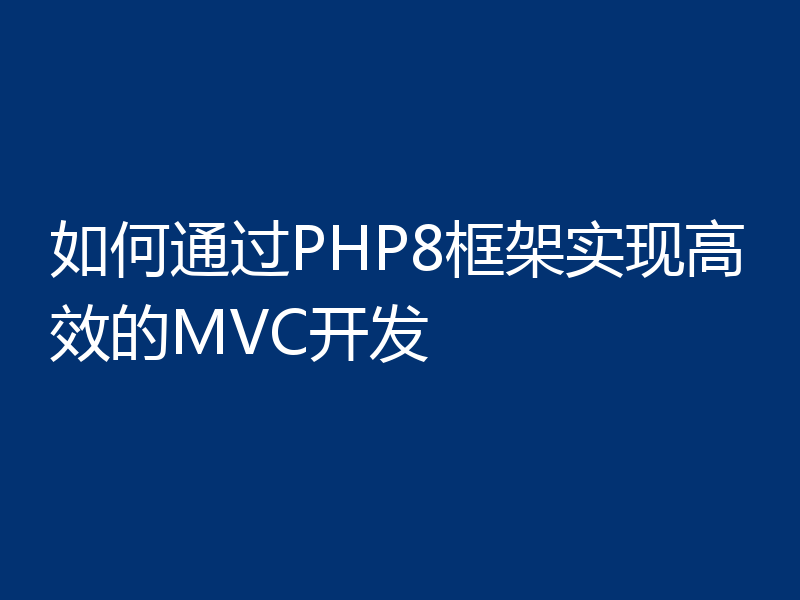 如何通过PHP8框架实现高效的MVC开发