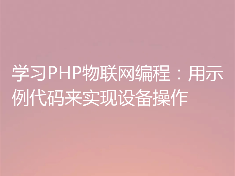 学习PHP物联网编程：用示例代码来实现设备操作