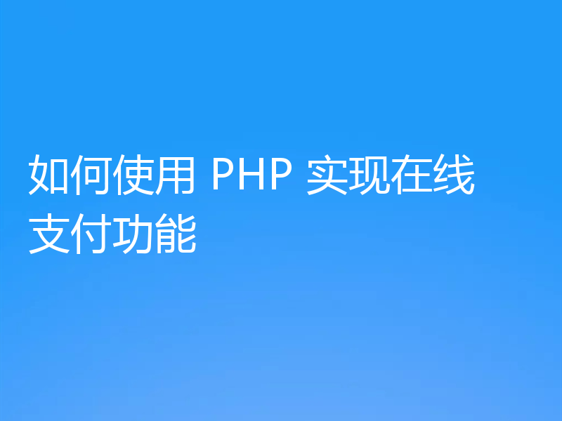 如何使用 PHP 实现在线支付功能