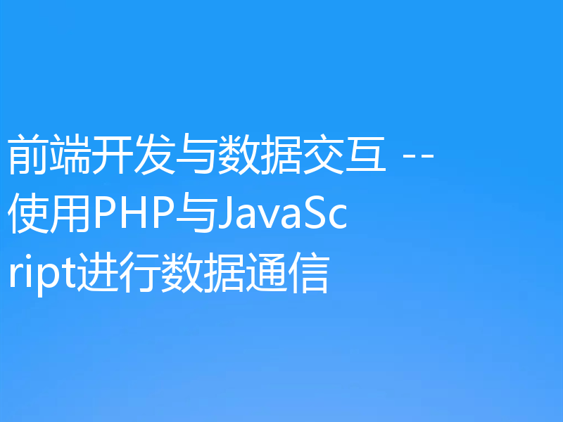 前端开发与数据交互 -- 使用PHP与JavaScript进行数据通信