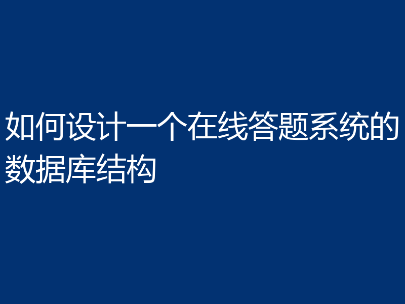 如何设计一个在线答题系统的数据库结构