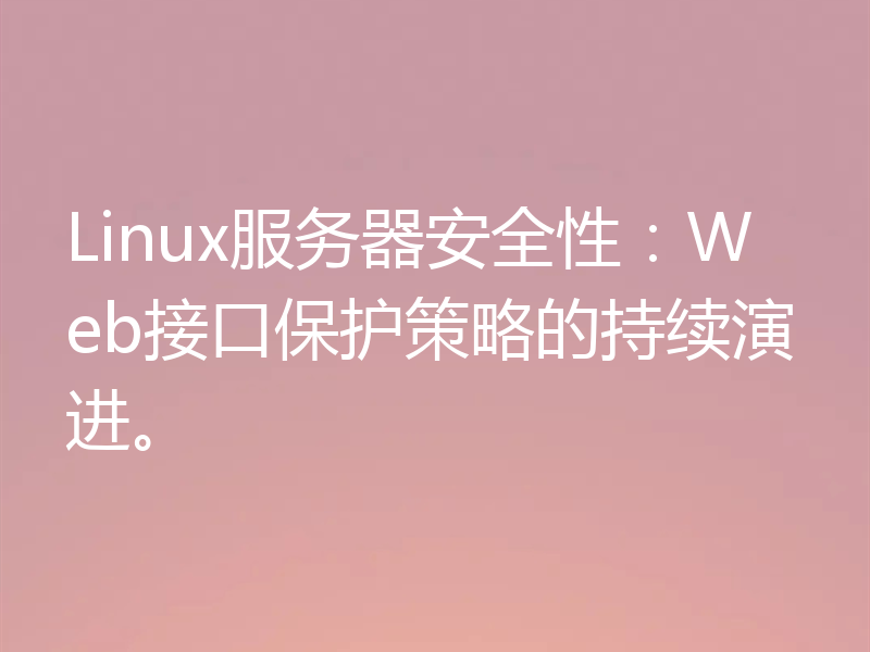 Linux服务器安全性：Web接口保护策略的持续演进。