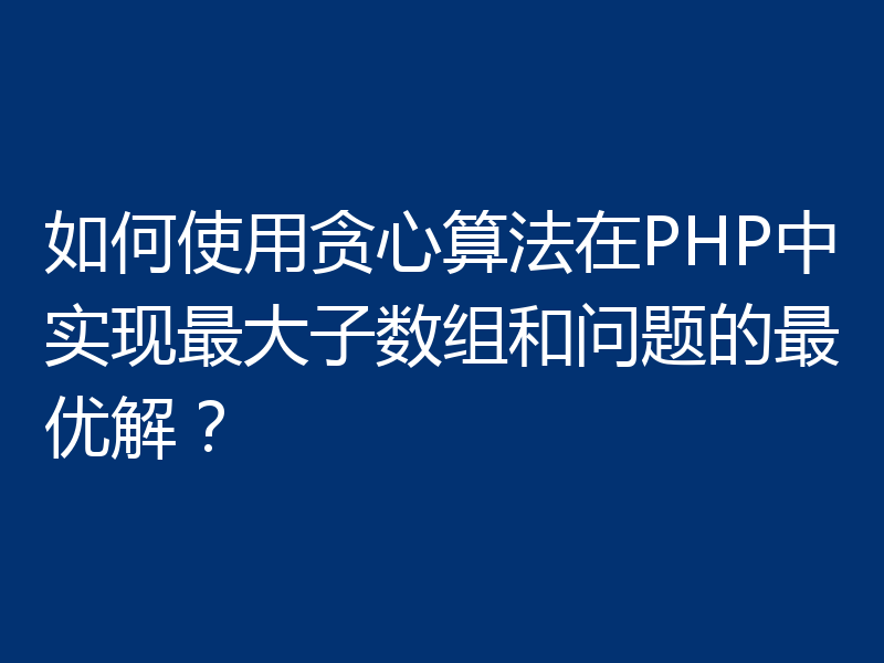 如何使用贪心算法在PHP中实现最大子数组和问题的最优解？