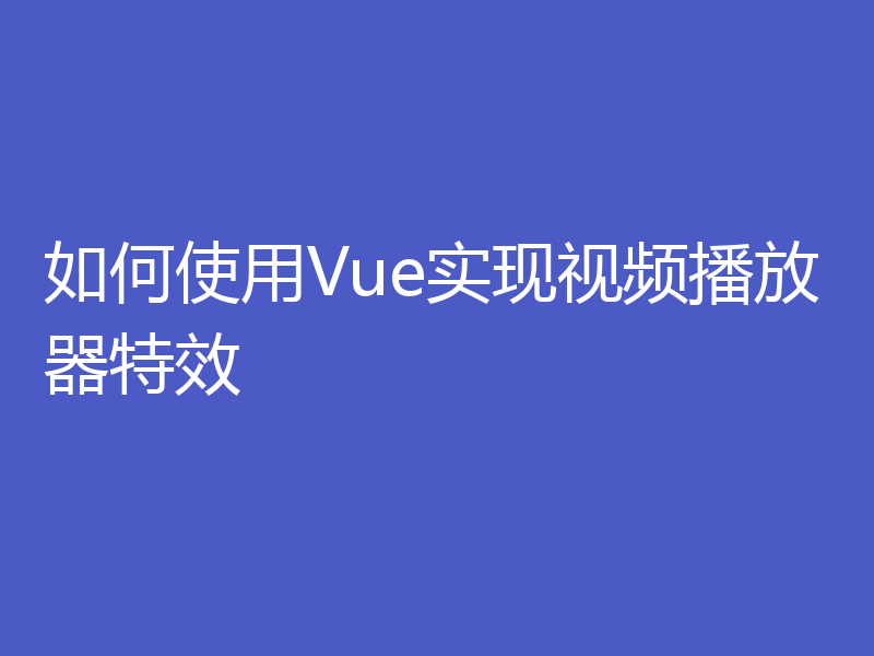 如何使用Vue实现视频播放器特效