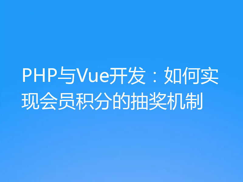 PHP与Vue开发：如何实现会员积分的抽奖机制