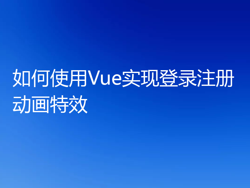 如何使用Vue实现登录注册动画特效