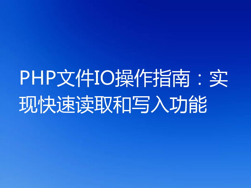 PHP文件IO操作指南：实现快速读取和写入功能