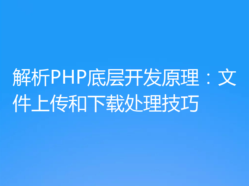 解析PHP底层开发原理：文件上传和下载处理技巧