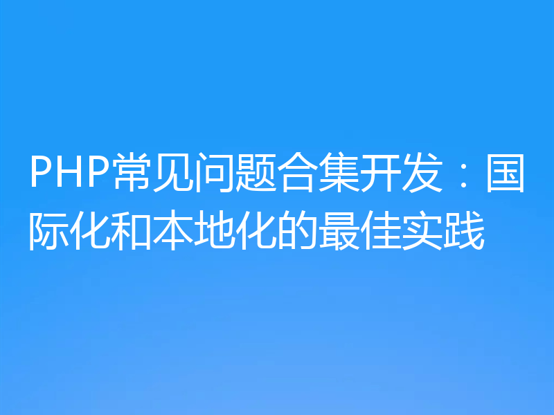 PHP常见问题合集开发：国际化和本地化的最佳实践