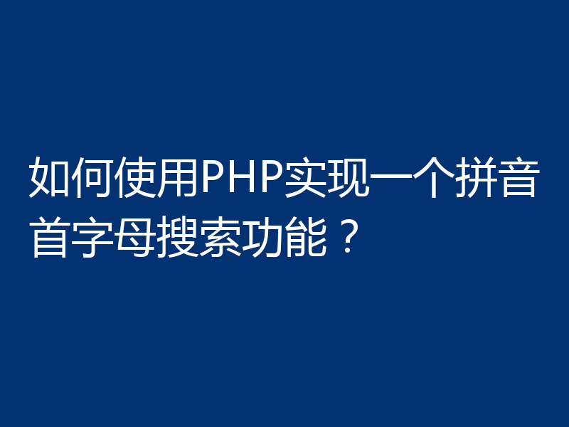 如何使用PHP实现一个拼音首字母搜索功能？