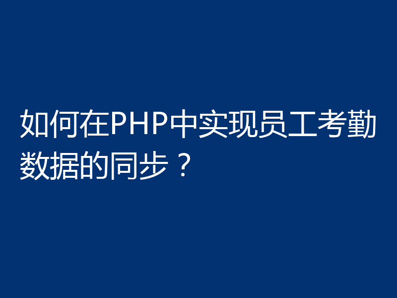 如何在PHP中实现员工考勤数据的同步？