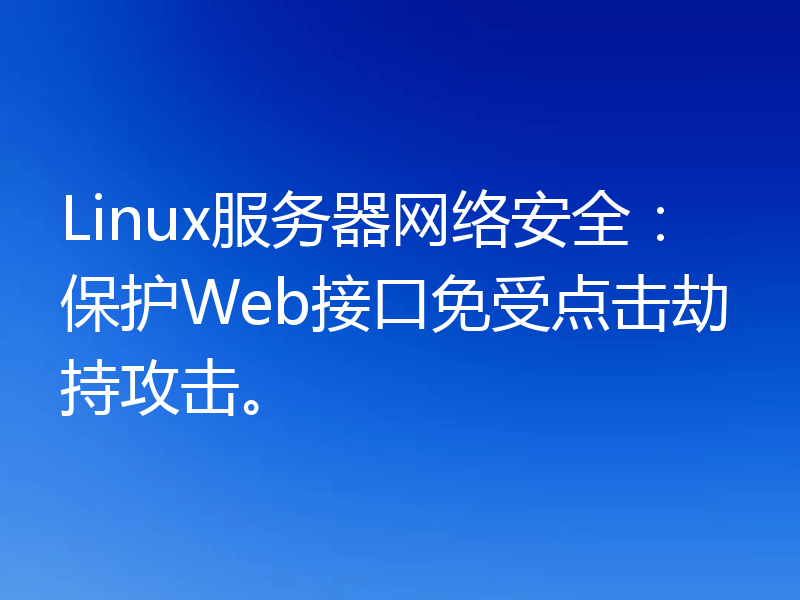 Linux服务器网络安全：保护Web接口免受点击劫持攻击。