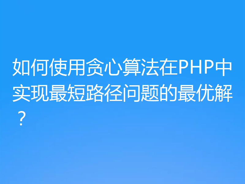 如何使用贪心算法在PHP中实现最短路径问题的最优解？