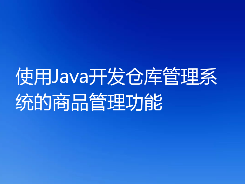 使用Java开发仓库管理系统的商品管理功能