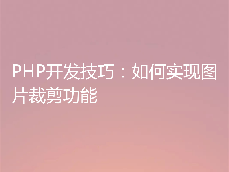 PHP开发技巧：如何实现图片裁剪功能