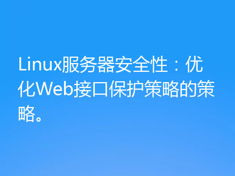 Linux服务器安全性：优化Web接口保护策略的策略。