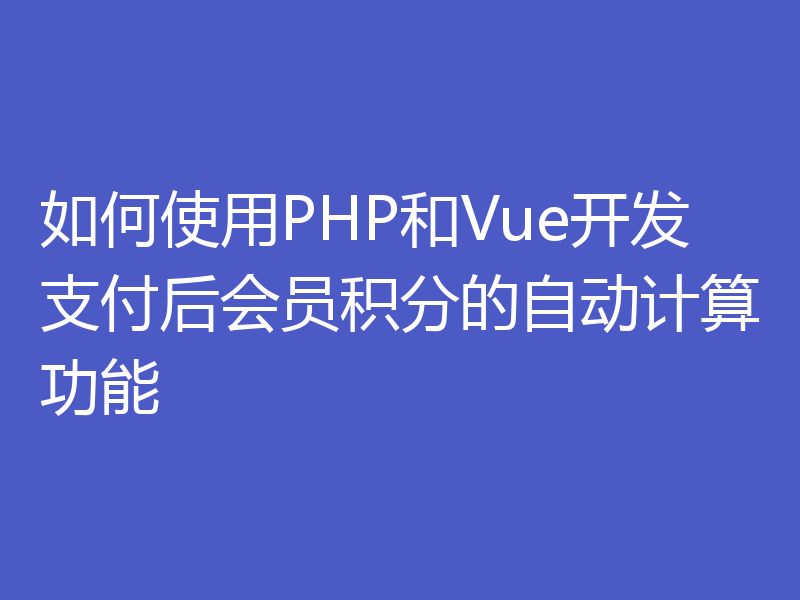 如何使用PHP和Vue开发支付后会员积分的自动计算功能