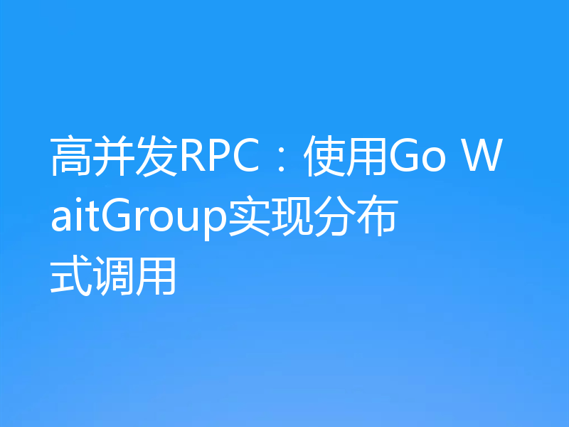 高并发RPC：使用Go WaitGroup实现分布式调用
