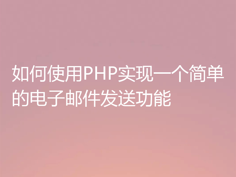 如何使用PHP实现一个简单的电子邮件发送功能