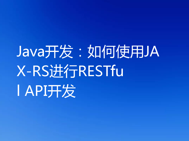 Java开发：如何使用JAX-RS进行RESTful API开发