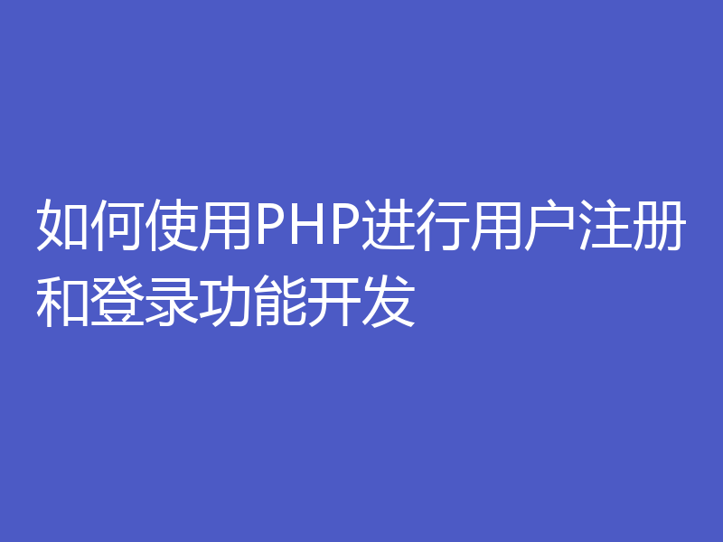 如何使用PHP进行用户注册和登录功能开发