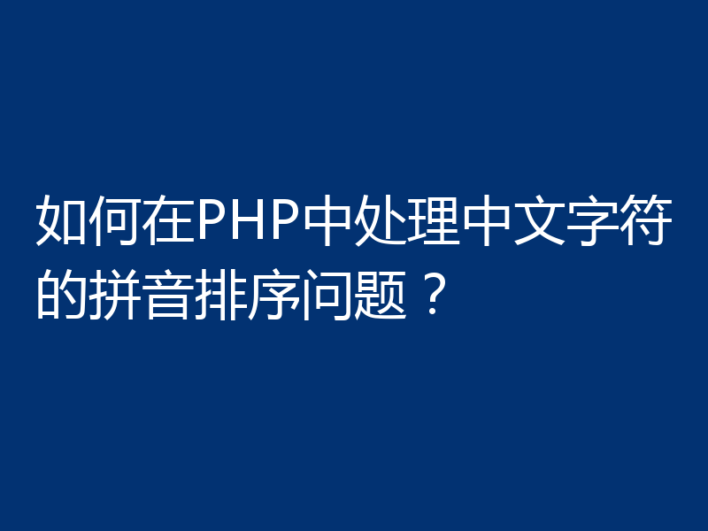 如何在PHP中处理中文字符的拼音排序问题？