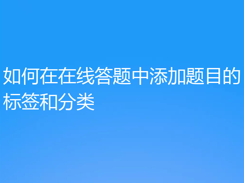 如何在在线答题中添加题目的标签和分类