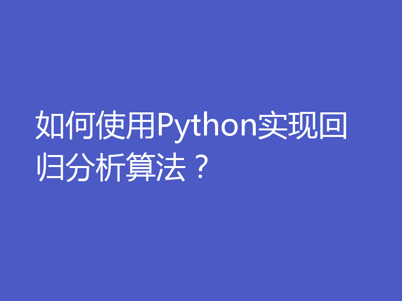 如何使用Python实现回归分析算法？