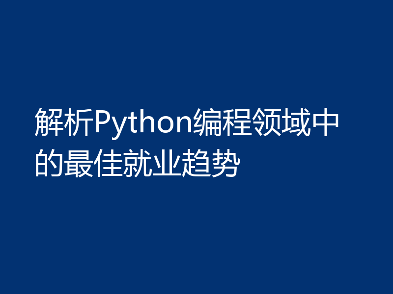 解析Python编程领域中的最佳就业趋势