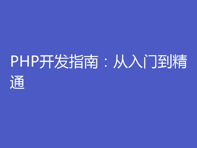 PHP开发指南：从入门到精通