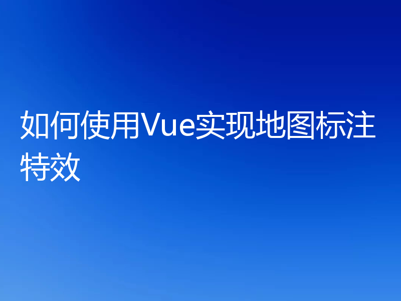 如何使用Vue实现地图标注特效