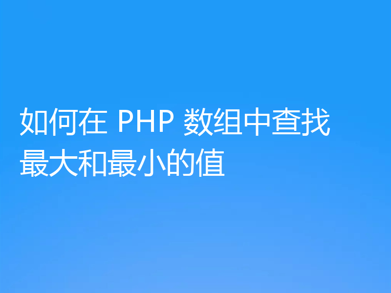 如何在 PHP 数组中查找最大和最小的值