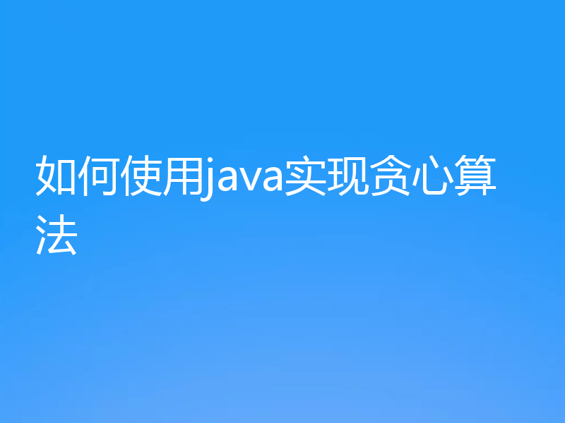 如何使用java实现贪心算法