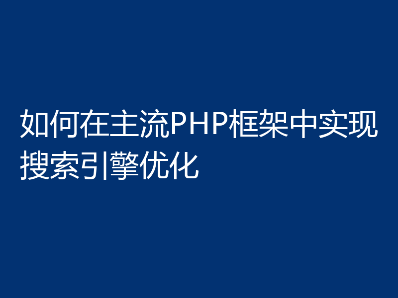 如何在主流PHP框架中实现搜索引擎优化