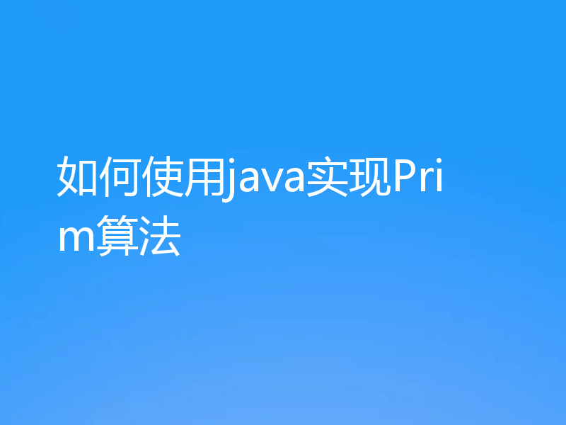 如何使用java实现Prim算法