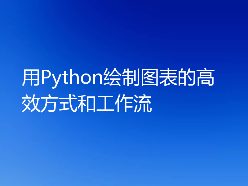 用Python绘制图表的高效方式和工作流