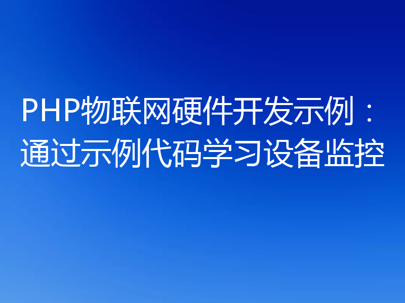 PHP物联网硬件开发示例：通过示例代码学习设备监控