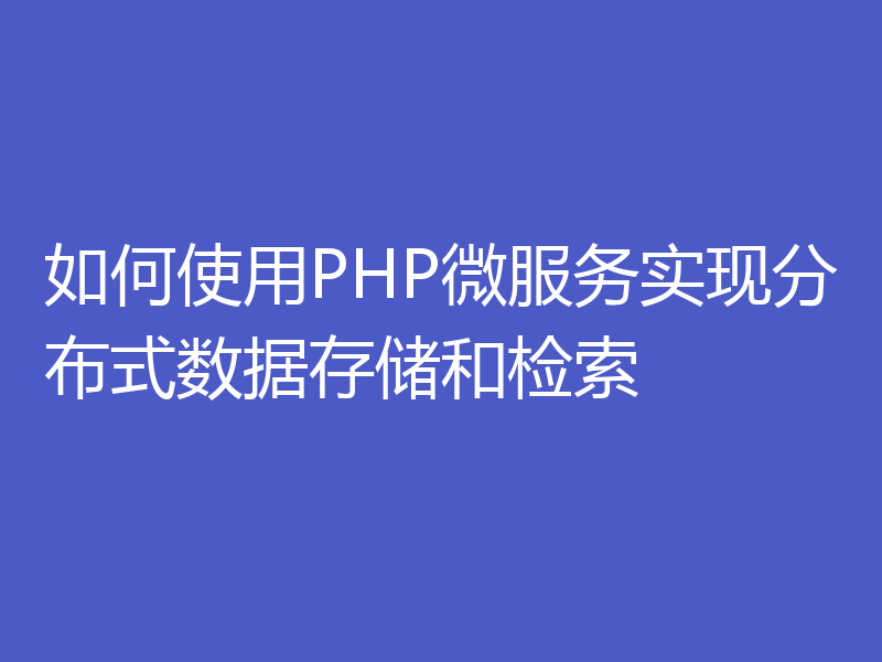 如何使用PHP微服务实现分布式数据存储和检索