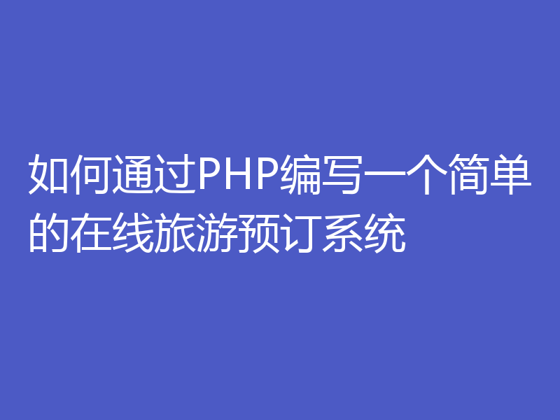 如何通过PHP编写一个简单的在线旅游预订系统