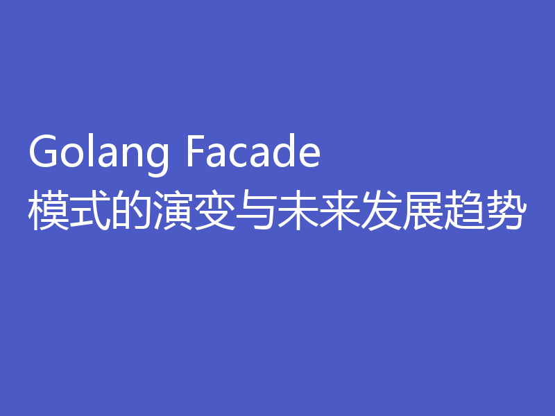 Golang Facade模式的演变与未来发展趋势