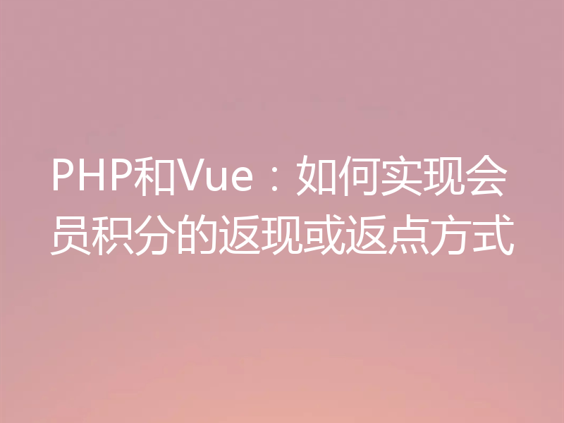 PHP和Vue：如何实现会员积分的返现或返点方式