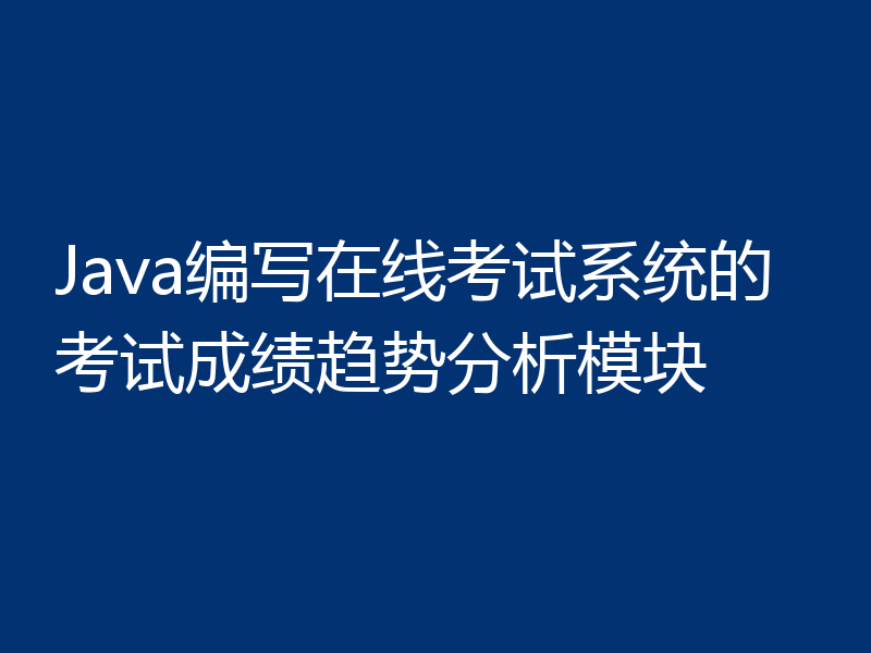 Java编写在线考试系统的考试成绩趋势分析模块
