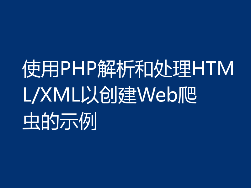 使用PHP解析和处理HTML/XML以创建Web爬虫的示例