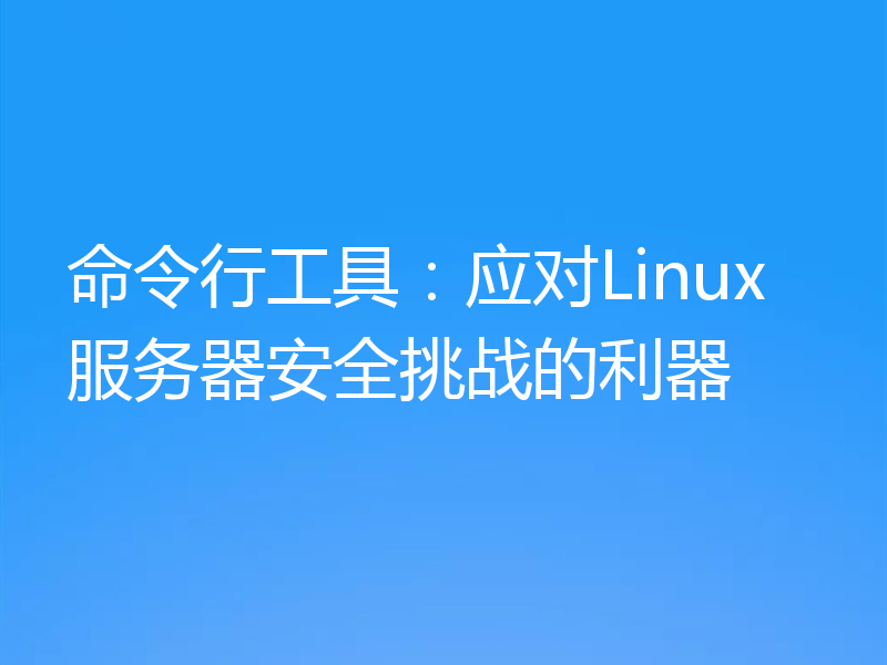命令行工具：应对Linux服务器安全挑战的利器